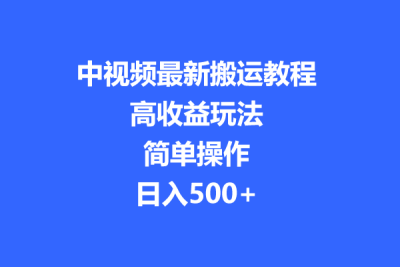 【揭秘】中视频最新搬运教程，高收益玩法，简单操作，日入500+